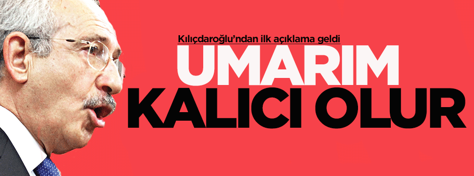 Kılıçdaroğlu: Umarım kalıcı hale gelir
