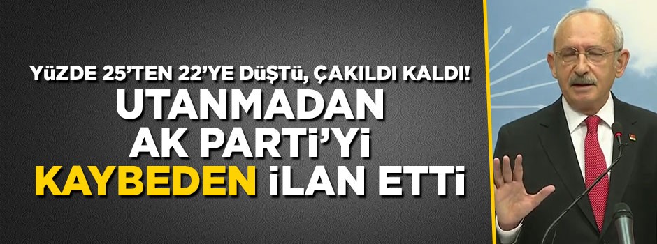 Kemal Kılıçdaroğlu utanmadan AK Parti'yi kaybeden ilan etti
