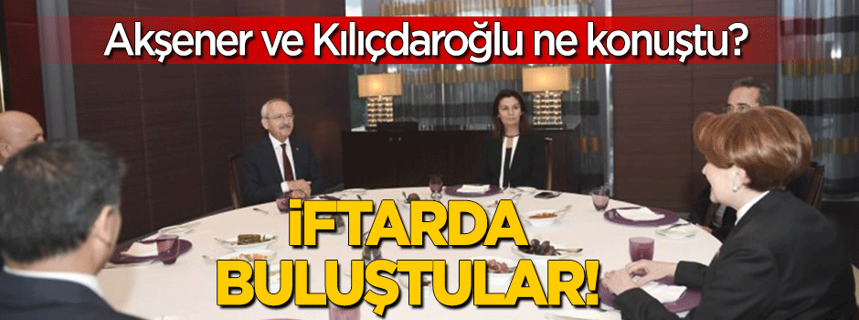 Kılıçdaroğlu ve Akşener ne konuştu? Açıklama yaptılar