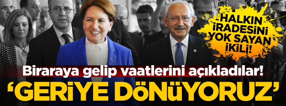 Kılıçdaroğlu ve Akşener'den 'geriye' dönüş sinyali