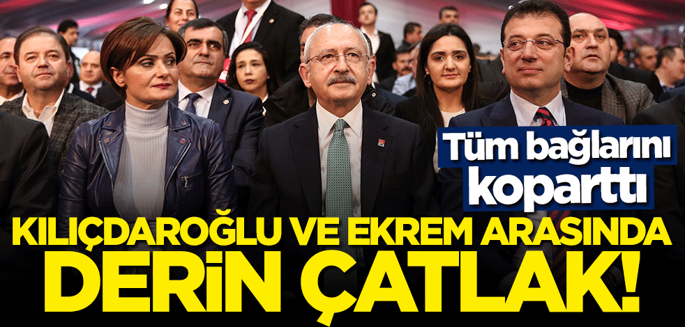 Kılıçdaroğlu ve İmamoğlu arasında derin çatlak! Bütün bağlarını koparttı