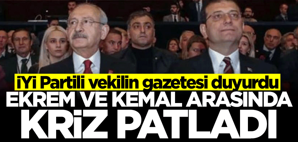 Kılıçdaroğlu ve İmamoğlu arasında kriz patladı