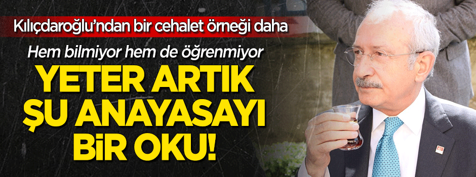 Kılıçdaroğlu yeter artık şu anayasayı bir oku!