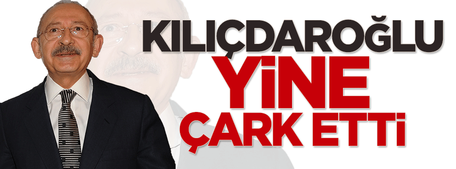 Kılıçdaroğlu yine çark etti