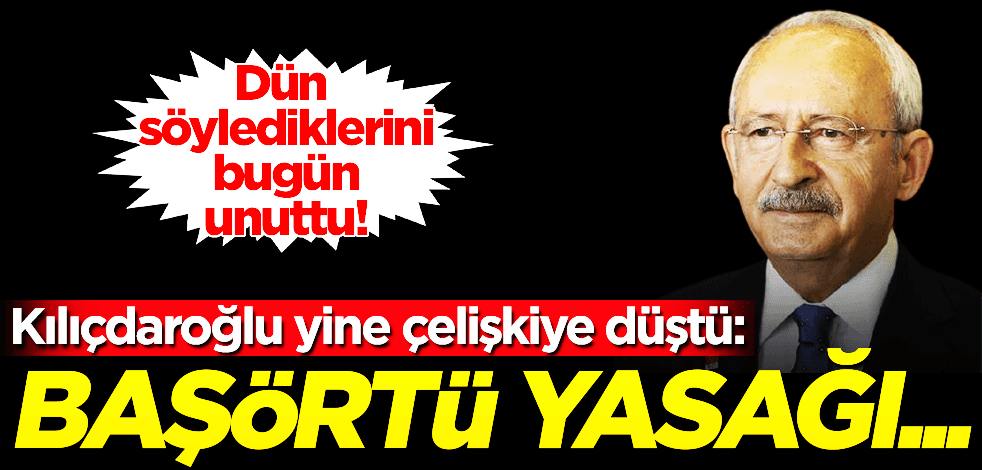 Kılıçdaroğlu yine çelişkiye düştü: Dün söylediğini bugün unuttu!