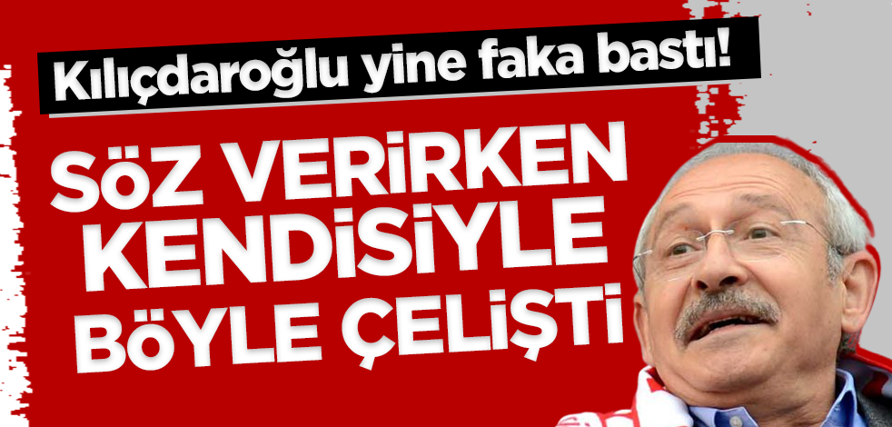 Kılıçdaroğlu yine faka bastı! Söz verirken kendisiyle böyle çelişti