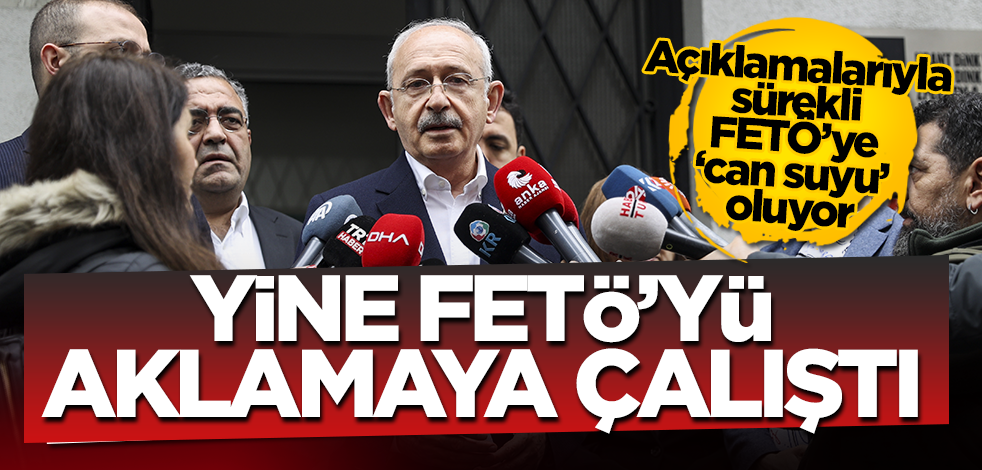 Kılıçdaroğlu yine FETÖ’yü aklamaya çalıştı!