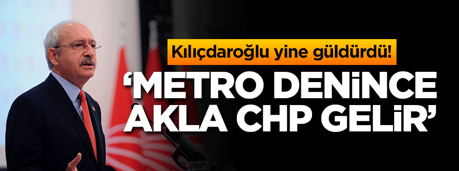Kılıçdaroğlu yine güldürdü: Metro denince akla CHP gelir