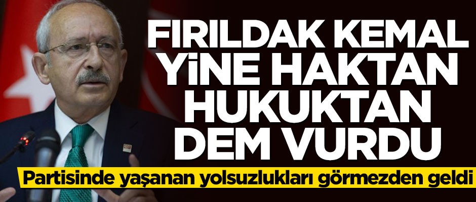 Kılıçdaroğlu yine haktan hukuktan dem vurdu