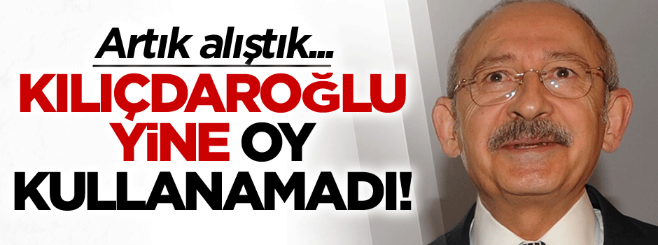 Kılıçdaroğlu yine oy kullanamadı!