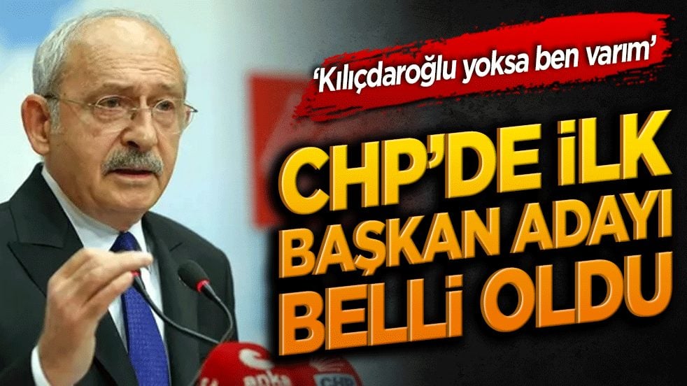 ‘Kılıçdaroğlu yoksa ben varım’ Chp’de ilk başkan adayı belli oldu