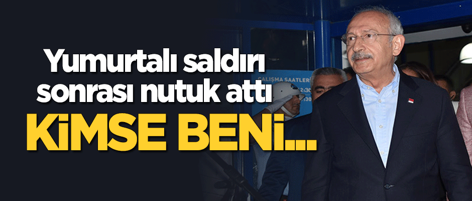 Kılıçdaroğlu yumurtalı saldırı sonrası nutuk attı: Kimse beni...