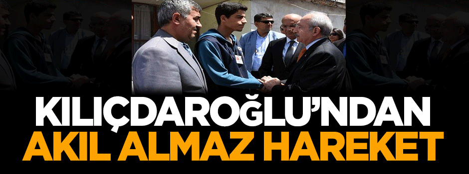 Kılıçdaroğlu'dan akıl almaz hareket