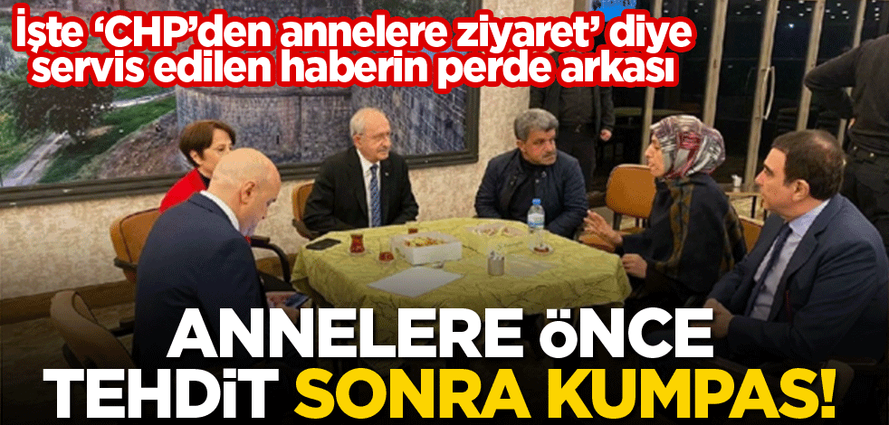 Kılıçdaroğlu’ndan Annelere önce tehdit sonra kumpas