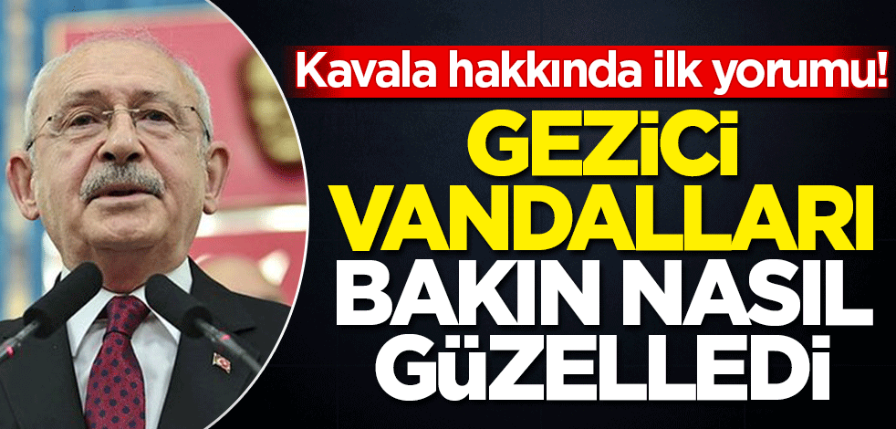 Kılıçdaroğlu'ndan Kavala'ya verilen cezaya ilk yorum! Gezici vandalları bakın nasıl güzelledi