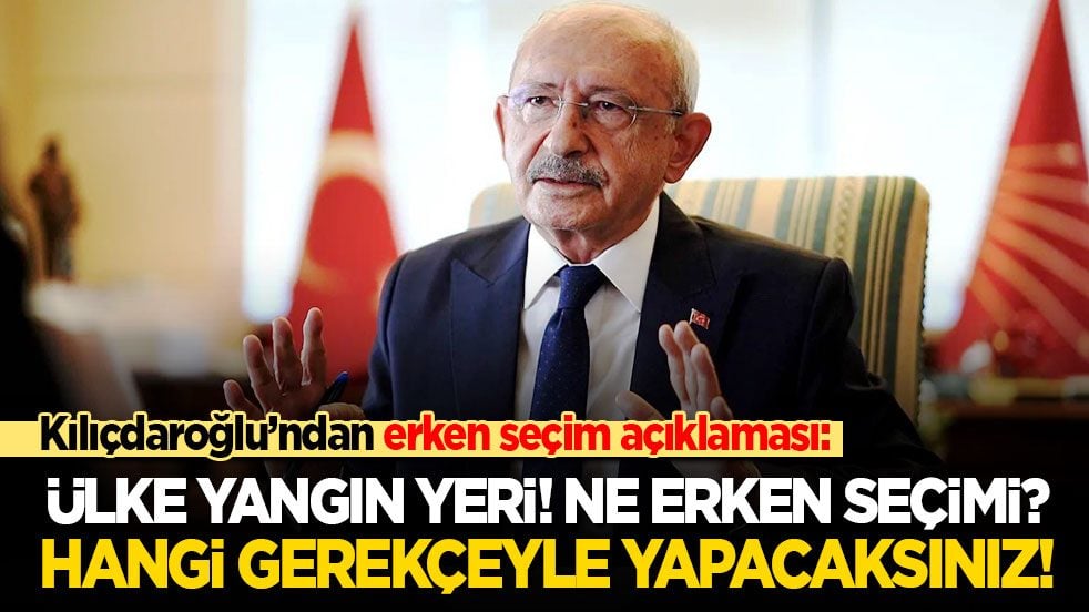 Kılıçdaroğlu'dan seçim açıklaması: Ülke yangın yeri! Ne erken seçimi? Hangi gerekçeyle yapacaksınız!