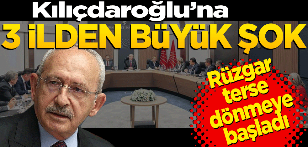 Kılıçdaroğlu’na 3 ilden büyük şok