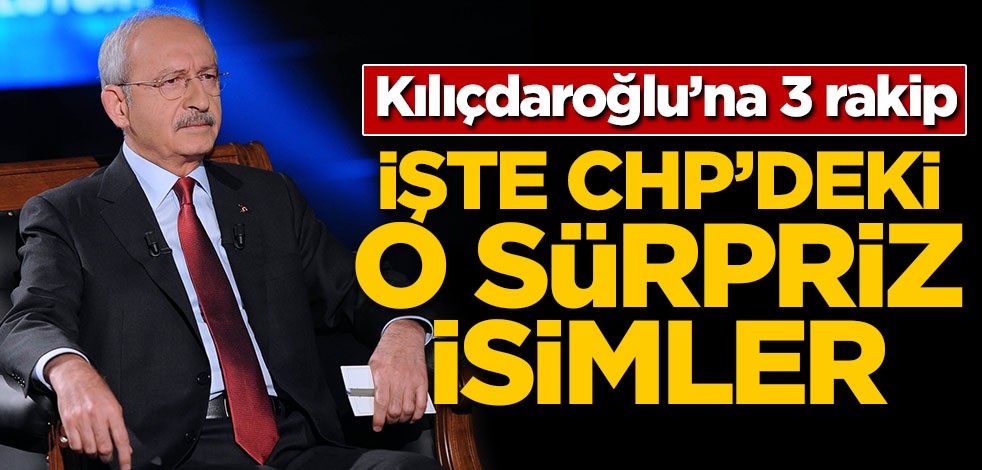 Kılıçdaroğlu'na 3 rakip! İşte CHP'deki o sürpriz isimler