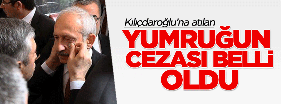 Kılıçdaroğlu'na atılan yumruğun cezası belli oldu