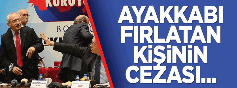 Kılıçdaroğlu'na ayakkabı fırlatan kişin cezası!