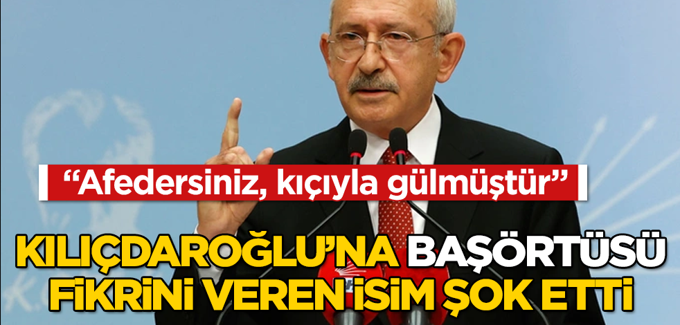 Kılıçdaroğlu'na başörtüsü fikrini veren isim şok etti! "Afedersiniz, kıçıyla gülmüştür"