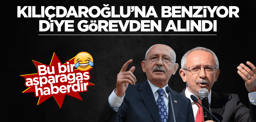 "Kılıçdaroğlu'na benziyor diye görevden alındı"