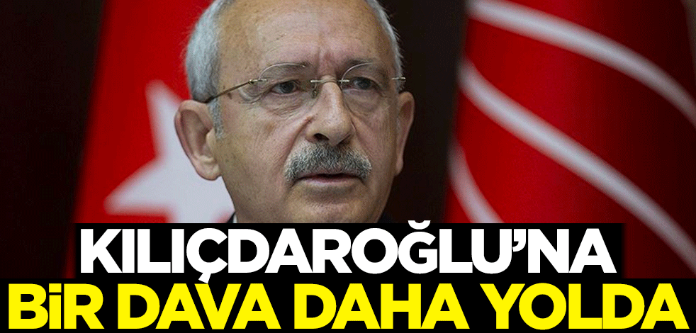 Kılıçdaroğlu'na bir dava daha yolda