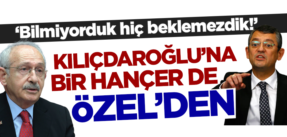 Kılıçdaroğlu'na bir hançer de Özgür Özel'den: Hiç beklemezdik!