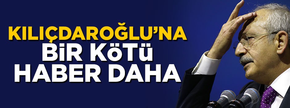 Kılıçdaroğlu'na bir kötü haber daha