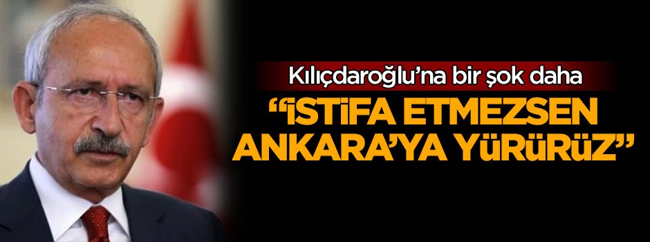 Kılıçdaroğlu'na bir şok daha: "İstifa etmezsen Ankara'ya yürürüz"
