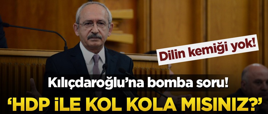 Kılıçdaroğlu’na bomba soru! ‘HDP ile kol kola mısınız?’