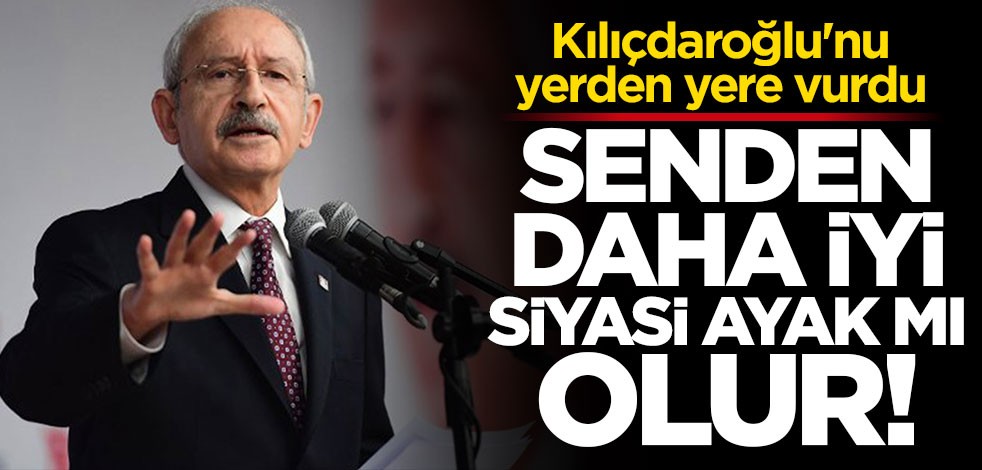 Kılıçdaroğlu'na çok sert sözler: Senden daha iyi siyasi ayak mı olur!