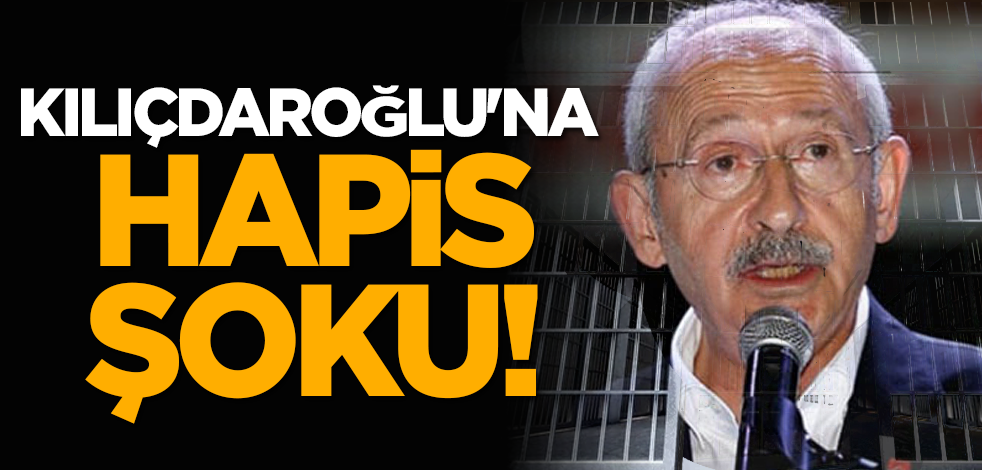 Kılıçdaroğlu'na hapis şoku!