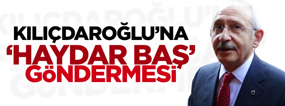 Kılıçdaroğlu'na 'Haydar Baş' göndermesi