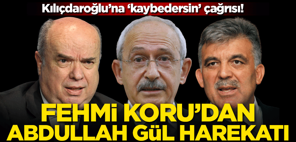 Kılıçdaroğlu’na ‘kaybedersin’ çağrısı! Fehmi Koru'dan Abdullah Gül harekatı