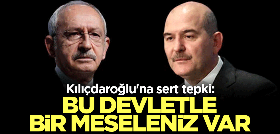 Kılıçdaroğlu'na sert tepki: Bu devletle bir meseleniz var