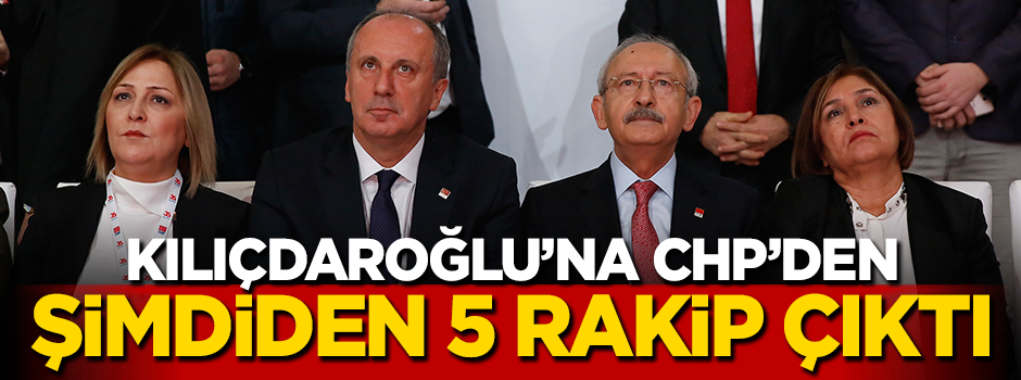 Kılıçdaroğlu'na şimdiden CHP'den 5 rakip çıktı!