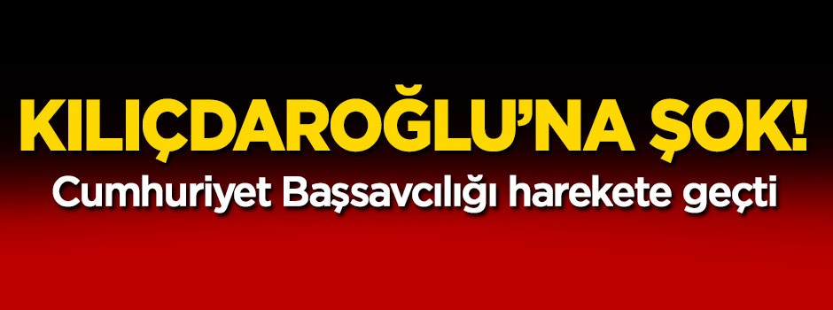 Kılıçdaroğlu'na şok! Cumhuriyet Başsavcılığı harekete geçti