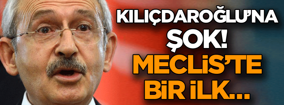 Kılıçdaroğlu’na şok! Meclis’te bir ilk…
