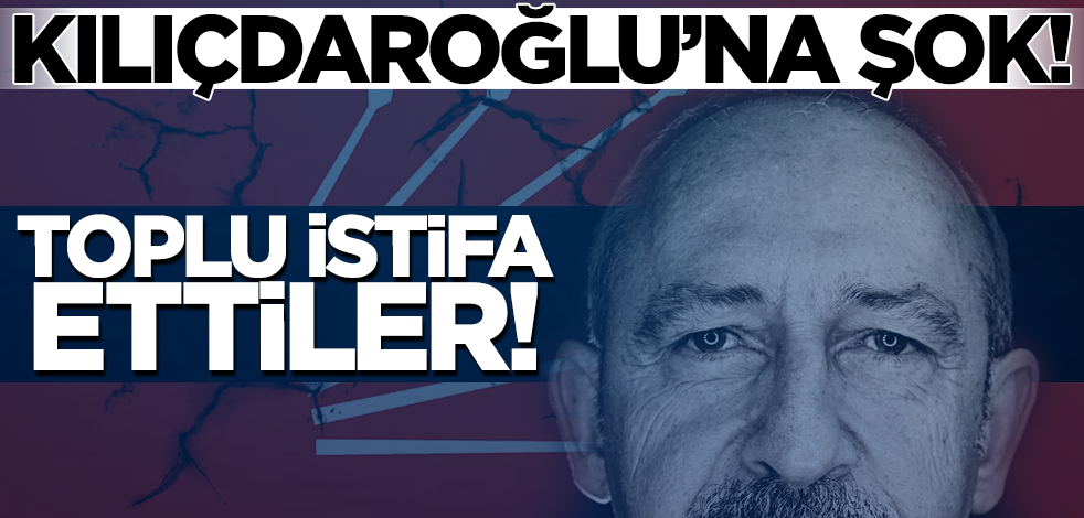 Kılıçdaroğlu'na şok! Toplu istifa ettiler