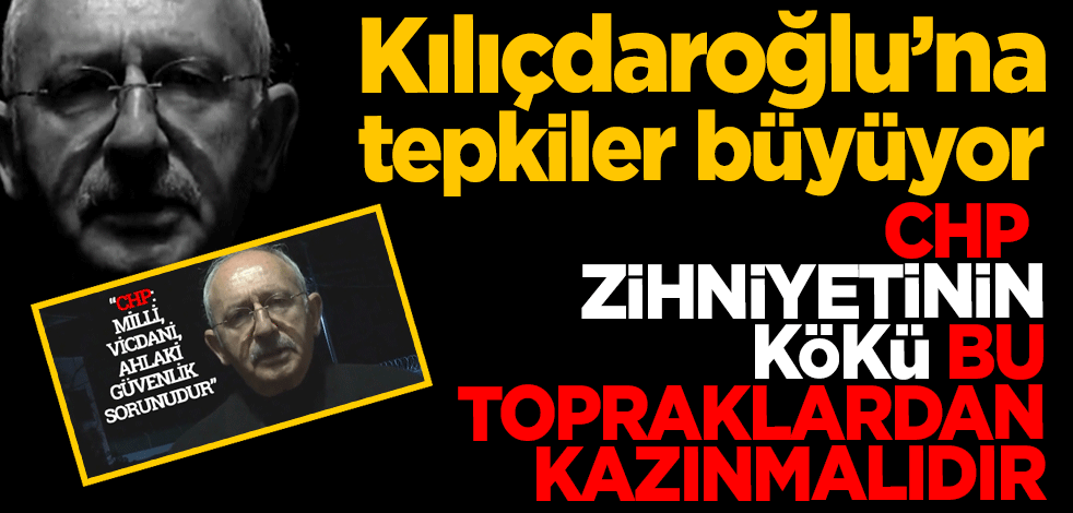 Kılıçdaroğlu'na tepkiler büyüyor! CHP ve zihniyetinin kökü bu topraklardan kazınmalıdır!