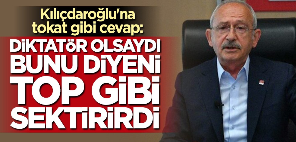 Kılıçdaroğlu'na tokat gibi cevap: Diktatör olsaydı "Sözde Cumhurbaşkanı" diyeni top gibi sektirirdi
