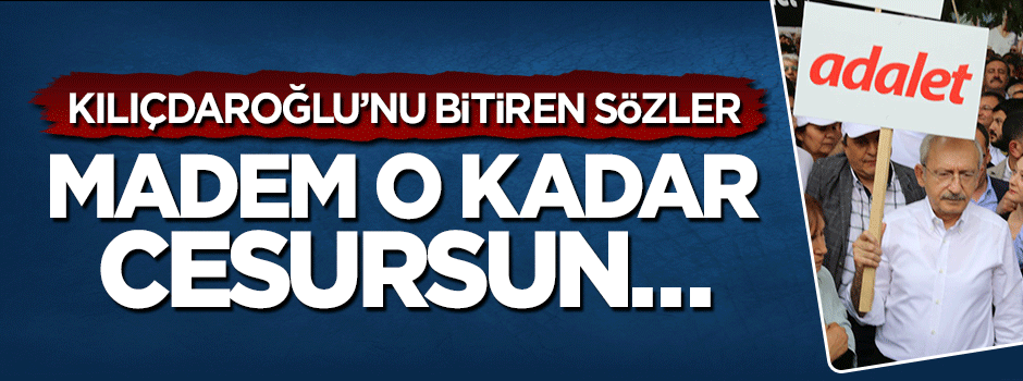 Kılıçdaroğlu'na tokat gibi sözler: Madem o kadar cesursun...
