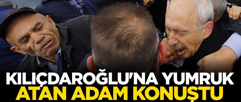 Kılıçdaroğlu'na yumruk atan isimden açıklama: Mağdurum