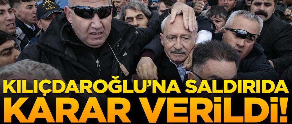 Kılıçdaroğlu'na yumruk atan şahıs hakkında karar verildi