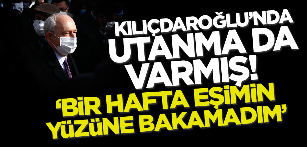 Kılıçdaroğlu'nda utanma da varmış! 'Bir hafta eşimin yüzüne bakamadım'