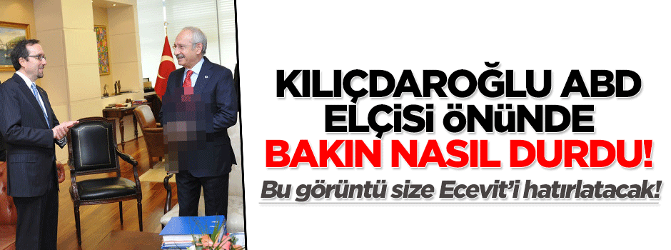 Kılıçdaroğlu'ndan ABD Büyükelçisi önünde 'el pençe divan duruşu'