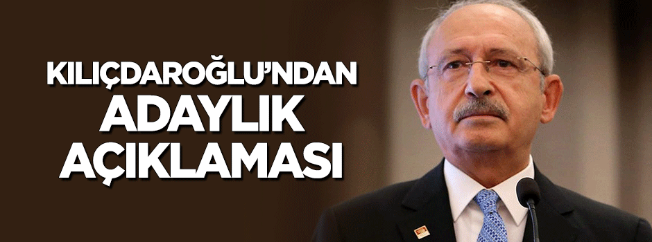 Kılıçdaroğlu'ndan adaylık açıklaması