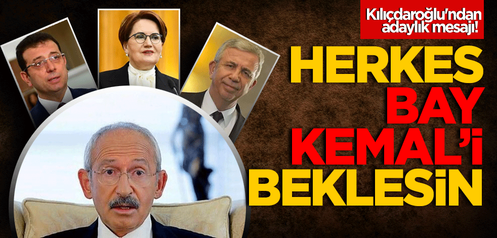 Kılıçdaroğlu'ndan adaylık mesajı! Herkes Bay Kemal'i beklesin