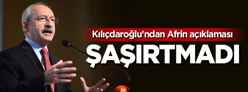 Kılıçdaroğlu'ndan Afrin açıklaması, şaşırtmadı